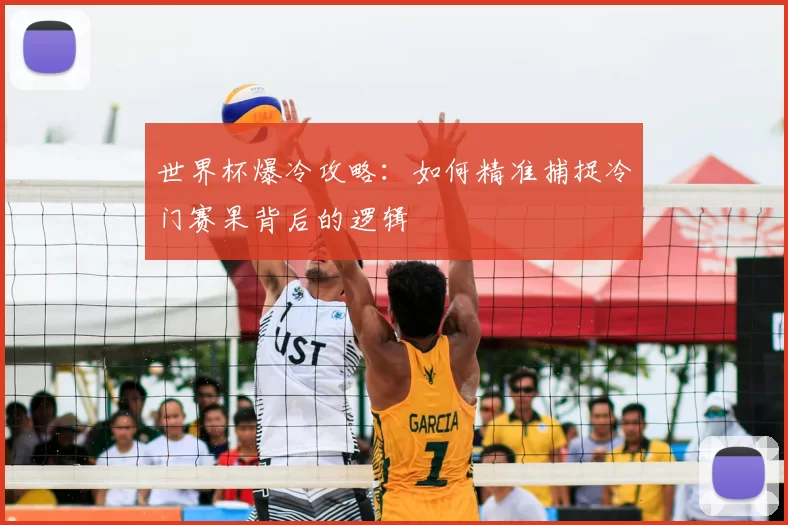世界杯爆冷攻略：如何精准捕捉冷门赛果背后的逻辑