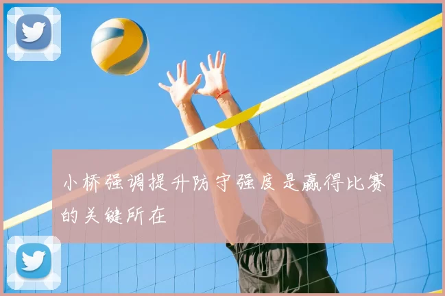 小桥强调提升防守强度是赢得比赛的关键所在