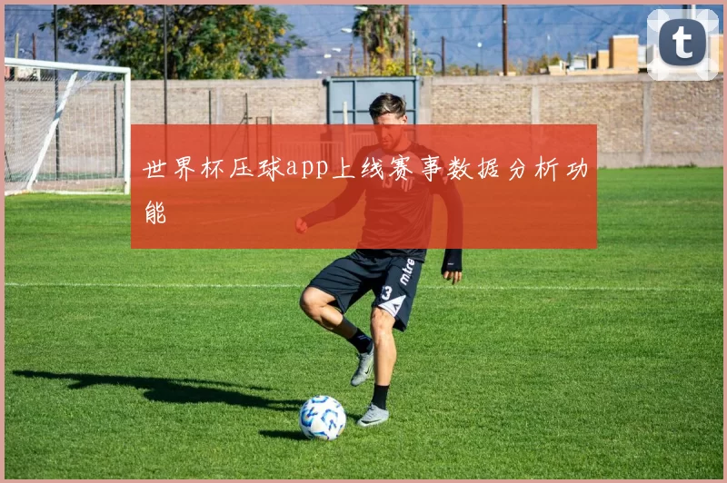 世界杯压球app上线赛事数据分析功能