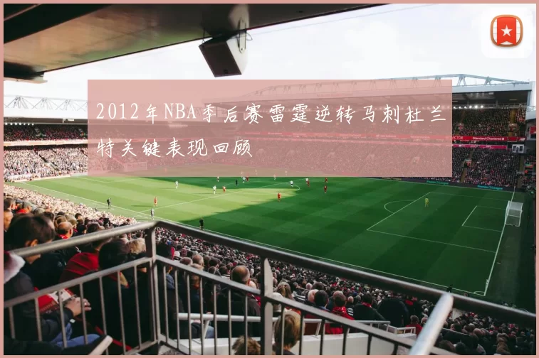 2012年NBA季后赛雷霆逆转马刺杜兰特关键表现回顾