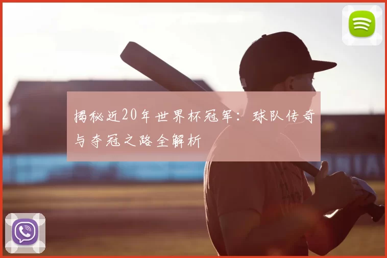 揭秘近20年世界杯冠军:球队传奇与夺冠之路全解析