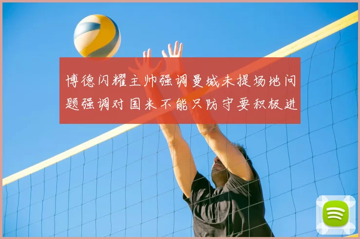 博德闪耀主帅强调曼城未提场地问题强调对国米不能只防守要积极进攻