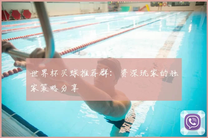 世界杯买球推荐群：资深玩家的独家策略分享