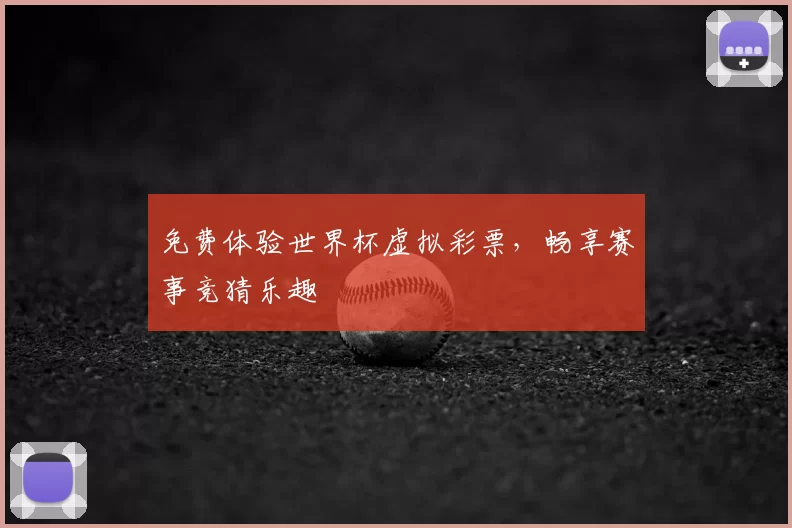 免费体验世界杯虚拟彩票,畅享赛事竞猜乐趣
