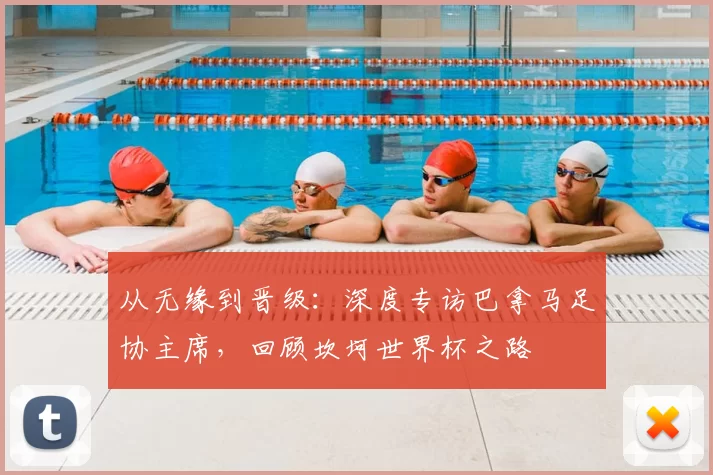 从无缘到晋级:深度专访巴拿马足协主席,回顾坎坷世界杯之路