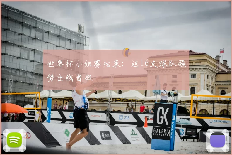 世界杯小组赛结束：这16支球队强势出线晋级