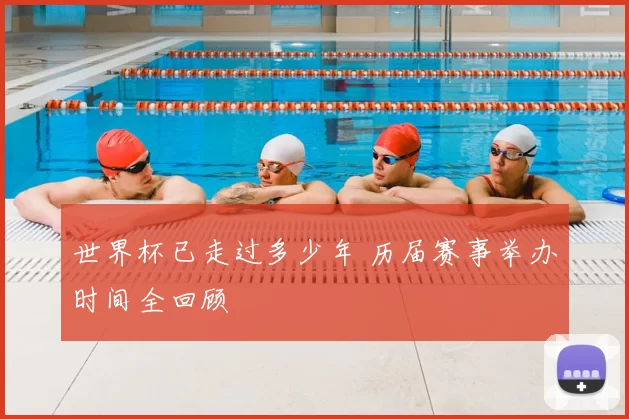 世界杯已走过多少年 历届赛事举办时间全回顾