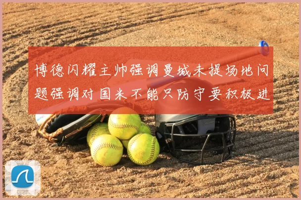 博德闪耀主帅强调曼城未提场地问题强调对国米不能只防守要积极进攻