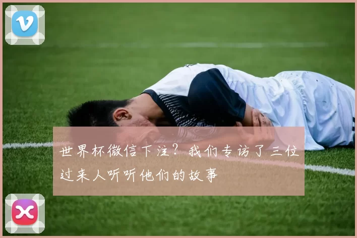 世界杯微信下注?我们专访了三位过来人听听他们的故事