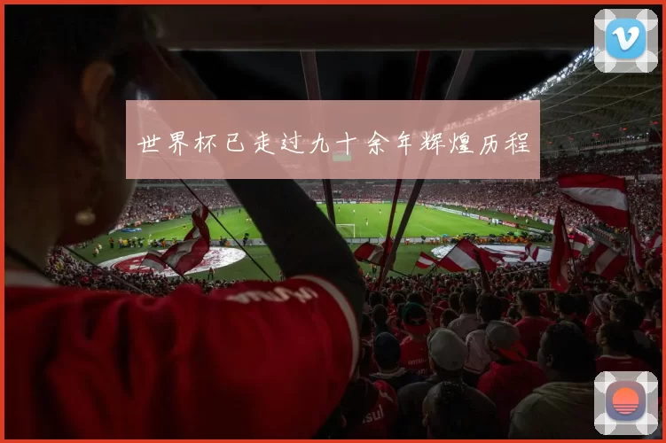世界杯已走过九十余年辉煌历程