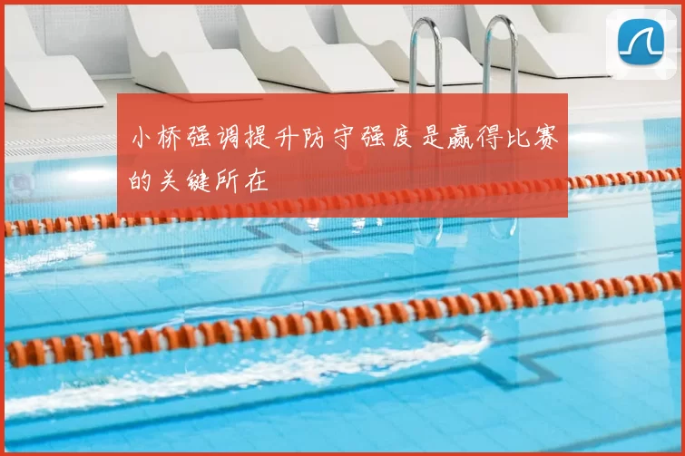 小桥强调提升防守强度是赢得比赛的关键所在