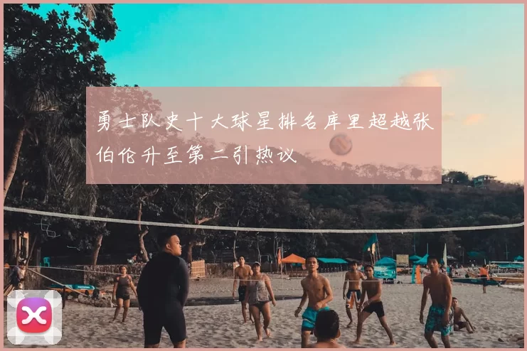 勇士队史十大球星排名库里超越张伯伦升至第二引热议