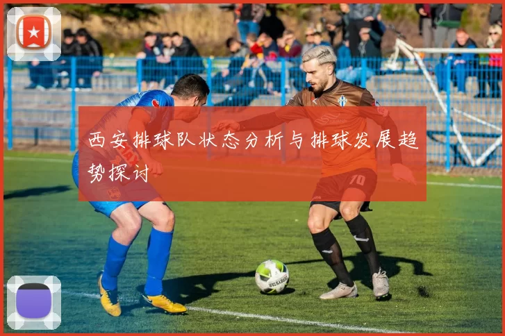 西安排球队状态分析与排球发展趋势探讨