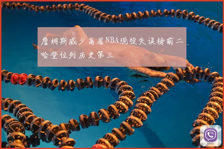 詹姆斯威少高居NBA现役失误榜前二哈登位列历史第三
